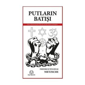 PUTLARIN BATIŞI YA DA ÇEKİÇLE NASIL FELSEFE YAPILIR - FRIEDRICH WILHELM NIETZSCHE
