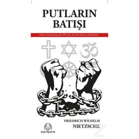 PUTLARIN BATIŞI YA DA ÇEKİÇLE NASIL FELSEFE YAPILIR - FRIEDRICH WILHELM NIETZSCHE