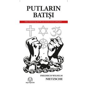 PUTLARIN BATIŞI YA DA ÇEKİÇLE NASIL FELSEFE YAPILIR - FRIEDRICH WILHELM NIETZSCHE