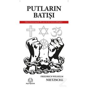 PUTLARIN BATIŞI YA DA ÇEKİÇLE NASIL FELSEFE YAPILIR - FRIEDRICH WILHELM NIETZSCHE