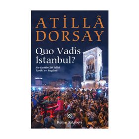 QUO VADIS İSTANBUL? BIR KENTIN 20 YILLIK TARIHI VE BUGÜNÜ - ATILLÂ DORSAY