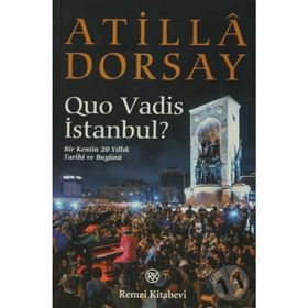 QUO VADIS İSTANBUL? BIR KENTIN 20 YILLIK TARIHI VE BUGÜNÜ - ATILLÂ DORSAY