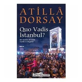 QUO VADIS İSTANBUL? BIR KENTIN 20 YILLIK TARIHI VE BUGÜNÜ - ATILLÂ DORSAY