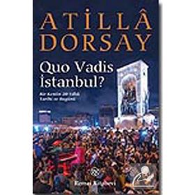 QUO VADIS İSTANBUL? BIR KENTIN 20 YILLIK TARIHI VE BUGÜNÜ - ATILLÂ DORSAY