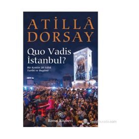 QUO VADIS İSTANBUL? BIR KENTIN 20 YILLIK TARIHI VE BUGÜNÜ - ATILLÂ DORSAY