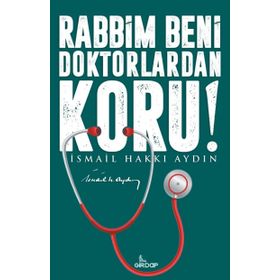 RABBIM BENI DOKTORLARDAN KORU! - İSMAIL HAKKI AYDIN