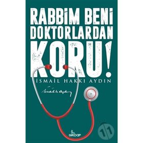 RABBIM BENI DOKTORLARDAN KORU! - İSMAIL HAKKI AYDIN