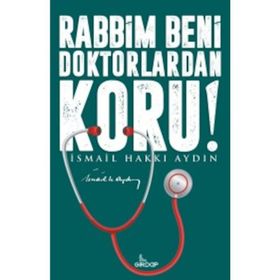 RABBIM BENI DOKTORLARDAN KORU! - İSMAIL HAKKI AYDIN