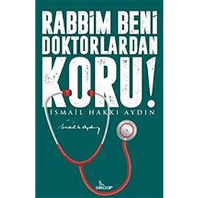 RABBIM BENI DOKTORLARDAN KORU! - İSMAIL HAKKI AYDIN