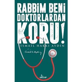 RABBIM BENI DOKTORLARDAN KORU! - İSMAIL HAKKI AYDIN