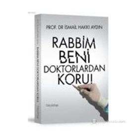 RABBIM BENI DOKTORLARDAN KORU! - İSMAIL HAKKI AYDIN