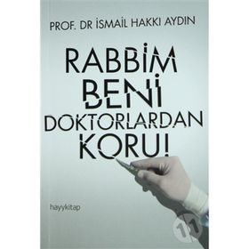 RABBIM BENI DOKTORLARDAN KORU! - İSMAIL HAKKI AYDIN