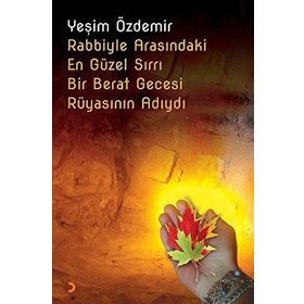 Rabbiyle Arasındaki En Güzel Sırrı Bir Berat Gecesi Rüyasının Adıydı - Yeşim Özdemir