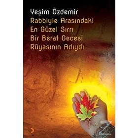 Rabbiyle Arasındaki En Güzel Sırrı Bir Berat Gecesi Rüyasının Adıydı - Yeşim Özdemir