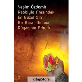 Rabbiyle Arasındaki En Güzel Sırrı Bir Berat Gecesi Rüyasının Adıydı - Yeşim Özdemir