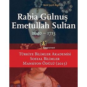 Rabia Gülnuş Emetullah Sultan 1640-1715 / Betül İpşirli Argıt