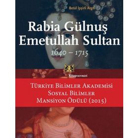 Rabia Gülnuş Emetullah Sultan 1640-1715 / Betül İpşirli Argıt
