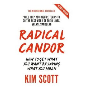 Radical Candor: Fully Revised and Updated Edition: How to Get What You Want by Saying What You Mean