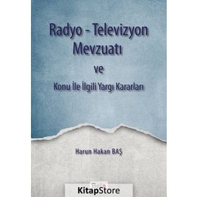 Radyo-Televizyon Mevzuatı ve Konu ile İlgili Yargı Kararları - Harun Hakan Baş