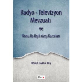 Radyo-Televizyon Mevzuatı ve Konu ile İlgili Yargı Kararları - Harun Hakan Baş