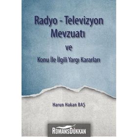 Radyo-Televizyon Mevzuatı ve Konu ile İlgili Yargı Kararları - Harun Hakan Baş