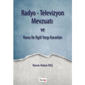 Radyo-Televizyon Mevzuatı ve Konu ile İlgili Yargı Kararları - Harun Hakan Baş