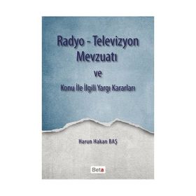 Radyo-Televizyon Mevzuatı ve Konu ile İlgili Yargı Kararları - Harun Hakan Baş