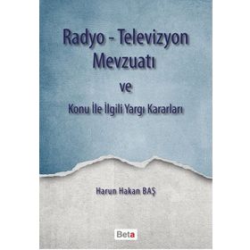 Radyo-Televizyon Mevzuatı ve Konu ile İlgili Yargı Kararları - Harun Hakan Baş