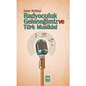 RADYOCULUK GELENEĞIMIZ VE TÜRK MUSIKISI - TAMER KÜTÜKÇÜ
