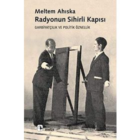 RADYONUN SIHIRLI KAPISI GARBİYATÇILIK VE POLITIK ÖZNELLİK - MELTEM AHISKA