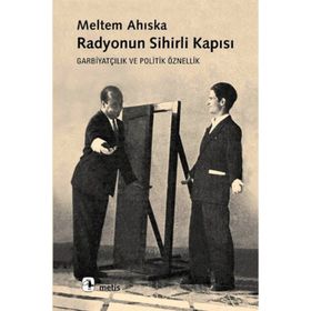 RADYONUN SIHIRLI KAPISI GARBİYATÇILIK VE POLITIK ÖZNELLİK - MELTEM AHISKA