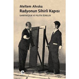 RADYONUN SIHIRLI KAPISI GARBİYATÇILIK VE POLITIK ÖZNELLİK - MELTEM AHISKA