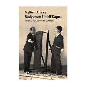 RADYONUN SIHIRLI KAPISI GARBİYATÇILIK VE POLITIK ÖZNELLİK - MELTEM AHISKA