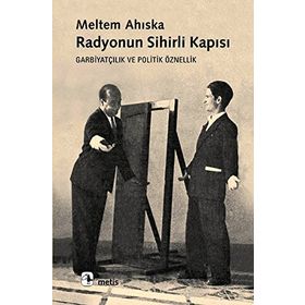 RADYONUN SIHIRLI KAPISI GARBİYATÇILIK VE POLITIK ÖZNELLİK - MELTEM AHISKA