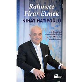 RAHMETE FIRAR ETMEK HZ. PEYGAMBER DÖNEMİNDEN BUGÜNE GERÇEK MÜSLÜMAN OLMAK ÜZERİNE - NIHAT HATİPOĞLU