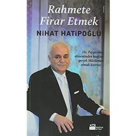 RAHMETE FIRAR ETMEK HZ. PEYGAMBER DÖNEMİNDEN BUGÜNE GERÇEK MÜSLÜMAN OLMAK ÜZERİNE - NIHAT HATİPOĞLU