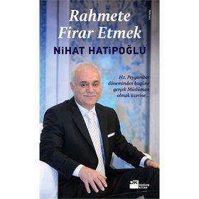 RAHMETE FIRAR ETMEK HZ. PEYGAMBER DÖNEMİNDEN BUGÜNE GERÇEK MÜSLÜMAN OLMAK ÜZERİNE - NIHAT HATİPOĞLU