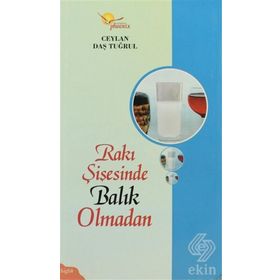 RAKI ŞİŞESİNDE BALIK OLMADAN - CEYLAN DAŞ TUĞRUL