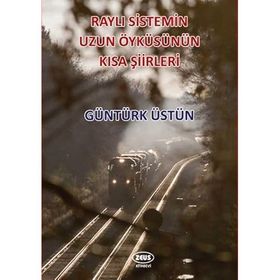 Raylı Sistemin Uzun Öyküsünün Kısa Şiirleri - Kolektif