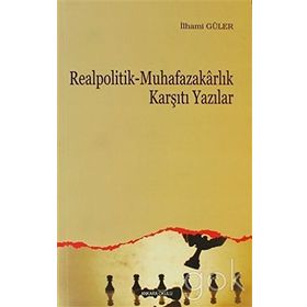 REALPOLITIK - MUHAFAZAKARLIK KARŞITI YAZILAR - İLHAMİ GÜLER