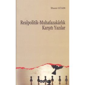 REALPOLITIK - MUHAFAZAKARLIK KARŞITI YAZILAR - İLHAMİ GÜLER