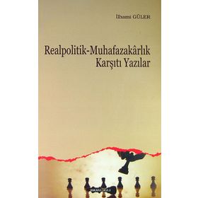 REALPOLITIK - MUHAFAZAKARLIK KARŞITI YAZILAR - İLHAMİ GÜLER