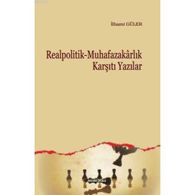REALPOLITIK - MUHAFAZAKARLIK KARŞITI YAZILAR - İLHAMİ GÜLER