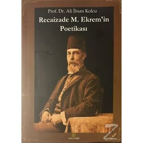RECAIZADE M. EKREM'IN POETİKASI - ALI İHSAN KOLCU