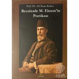 RECAIZADE M. EKREM'IN POETİKASI - ALI İHSAN KOLCU