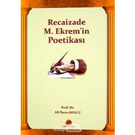RECAIZADE M. EKREM'IN POETİKASI - ALI İHSAN KOLCU