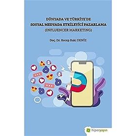 Recep Baki Deniz Dünya ve Türkiye’de Sosyal Medyada Etkileyici Pazarlama (Influencer Marketing)