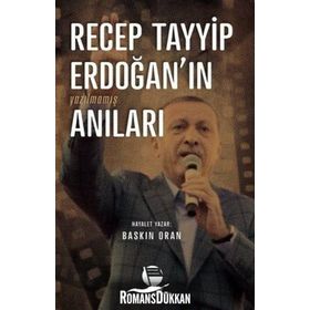 Recep Tayyip Erdoğan’ın Yazılmamış Anıları - Baskın Oran