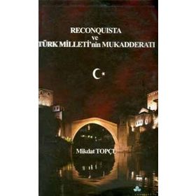 RECONQUISTA VE TÜRK MILLETININ MUKADDERATI - MIKDAT TOPÇU