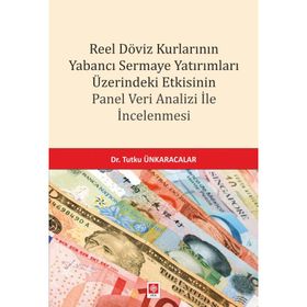 Reel Döviz Kurlarının Yabancı Sermaye Yatırımları Üzerindeki Etkisinin Panel Veri Analizi İncelemesi Ekin Yayınevi